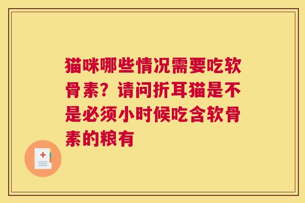 猫咪哪些情况需要吃软骨素？请问折耳猫是不是必须小时候吃含软骨素的粮有