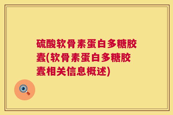 硫酸软骨素蛋白多糖胶蠹(软骨素蛋白多糖胶蠹相关信息概述)