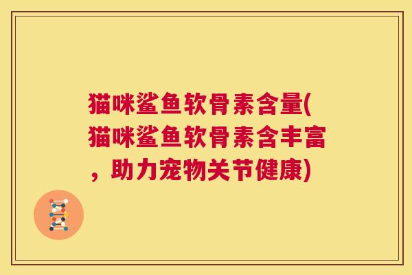 猫咪鲨鱼软骨素含量(猫咪鲨鱼软骨素含丰富，助力宠物关节健康)