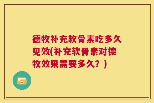 德牧补充软骨素吃多久见效(补充软骨素对德牧效果需要多久？)