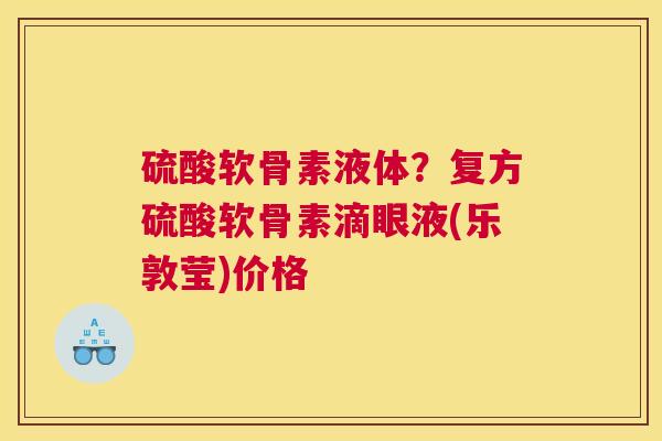硫酸软骨素液体？复方硫酸软骨素滴眼液(乐敦莹)价格