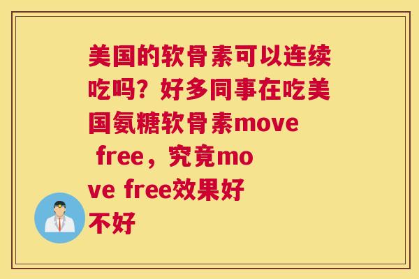美国的软骨素可以连续吃吗？好多同事在吃美国氨糖软骨素move free，究竟move free效果好不好