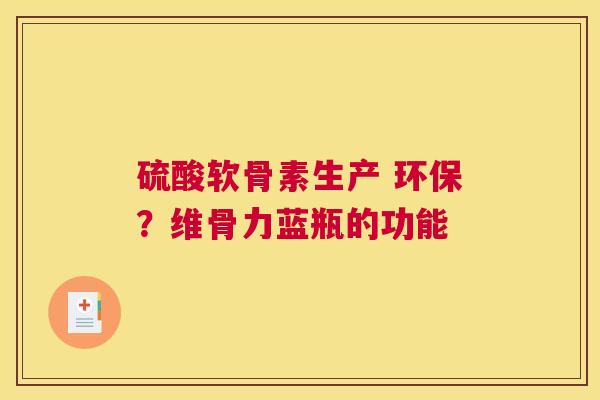 硫酸软骨素生产 环保？维骨力蓝瓶的功能