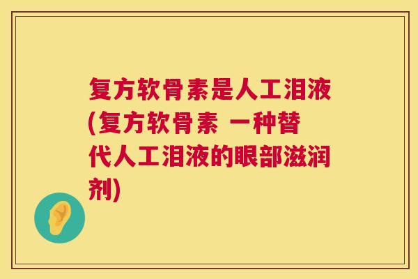 复方软骨素是人工泪液(复方软骨素 一种替代人工泪液的眼部滋润剂)