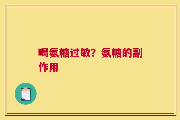喝氨糖过敏？氨糖的副作用