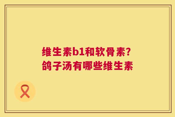 维生素b1和软骨素？鸽子汤有哪些维生素