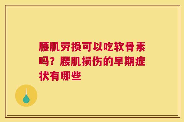 腰肌劳损可以吃软骨素吗？腰肌损伤的早期症状有哪些