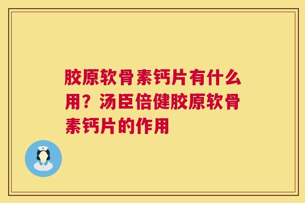 胶原软骨素钙片有什么用？汤臣倍健胶原软骨素钙片的作用