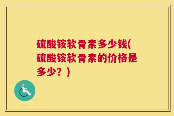 硫酸铵软骨素多少钱(硫酸铵软骨素的价格是多少？)