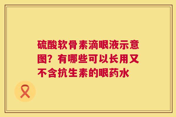硫酸软骨素滴眼液示意图？有哪些可以长用又不含抗生素的眼药水
