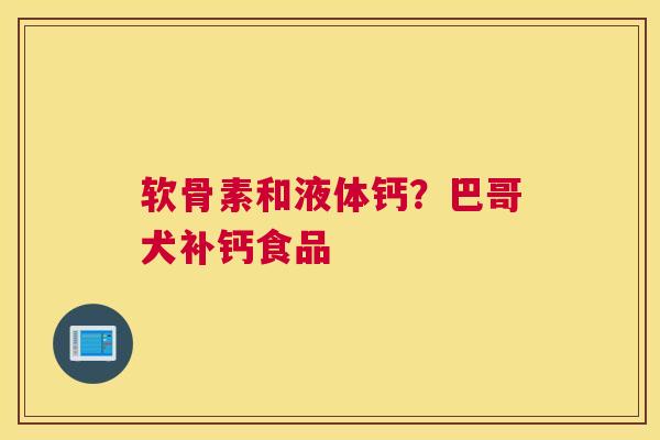 软骨素和液体钙？巴哥犬补钙食品