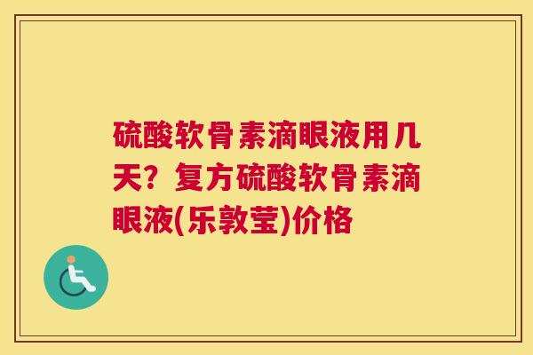 硫酸软骨素滴眼液用几天？复方硫酸软骨素滴眼液(乐敦莹)价格