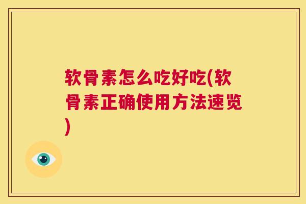 软骨素怎么吃好吃(软骨素正确使用方法速览)