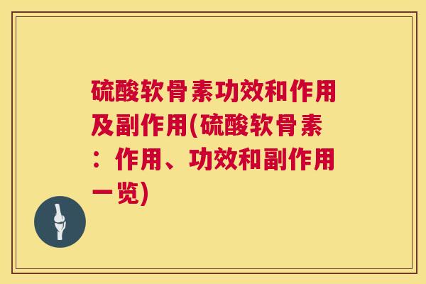 硫酸软骨素功效和作用及副作用(硫酸软骨素：作用、功效和副作用一览)