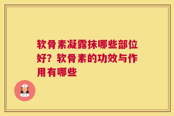 软骨素凝露抹哪些部位好？软骨素的功效与作用有哪些