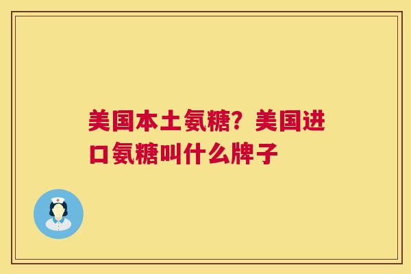 美国本土氨糖？美国进口氨糖叫什么牌子
