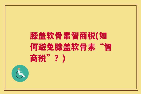 膝盖软骨素智商税(如何避免膝盖软骨素“智商税”？)