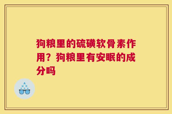 狗粮里的硫磺软骨素作用？狗粮里有安眠的成分吗