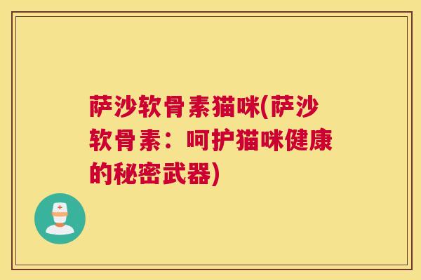萨沙软骨素猫咪(萨沙软骨素：呵护猫咪健康的秘密武器)