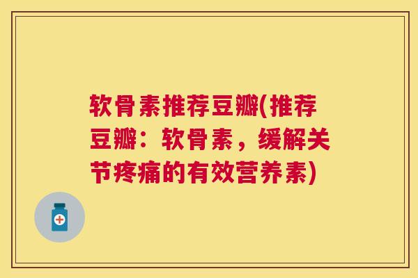 软骨素推荐豆瓣(推荐豆瓣:软骨素,缓解关节的有效营养素) 软骨素推荐豆瓣(推荐豆瓣:软骨素,缓解关节的有效营养素)