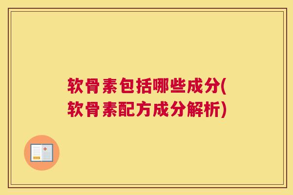软骨素包括哪些成分(软骨素配方成分解析)