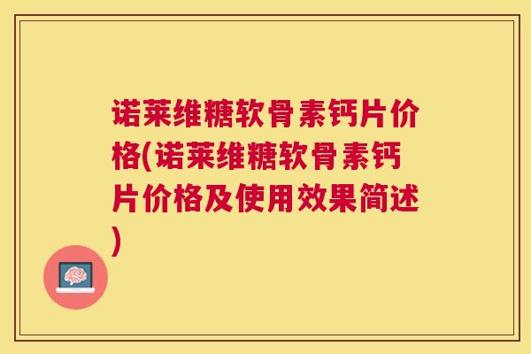 诺莱维糖软骨素钙片价格(诺莱维糖软骨素钙片价格及使用效果简述)