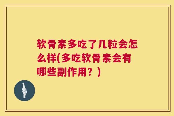软骨素多吃了几粒会怎么样(多吃软骨素会有哪些副作用？)