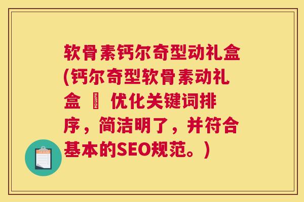 软骨素钙尔奇型动礼盒(钙尔奇型软骨素动礼盒 – 优化关键词排序，简洁明了，并符合基本的SEO规范。)