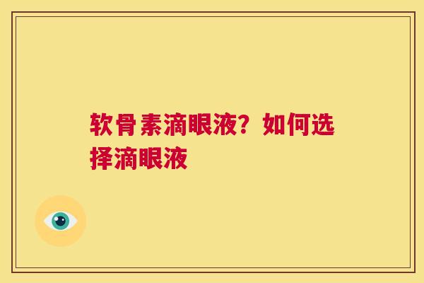 软骨素滴眼液?如何选择滴眼液 软骨素滴眼液?如何选择滴眼液