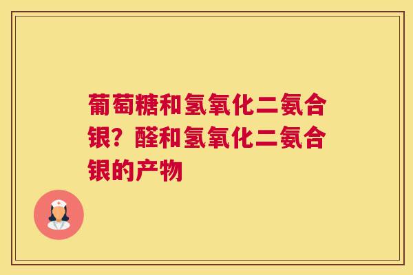 葡萄糖和氢氧化二氨合银？醛和氢氧化二氨合银的产物