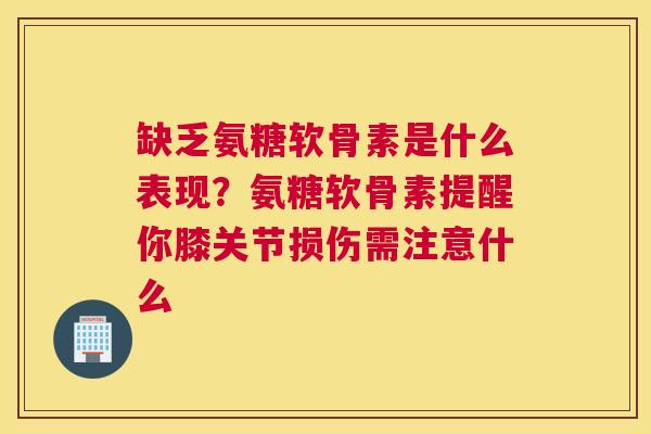 缺乏氨糖软骨素是什么表现？氨糖软骨素提醒你膝关节损伤需注意什么