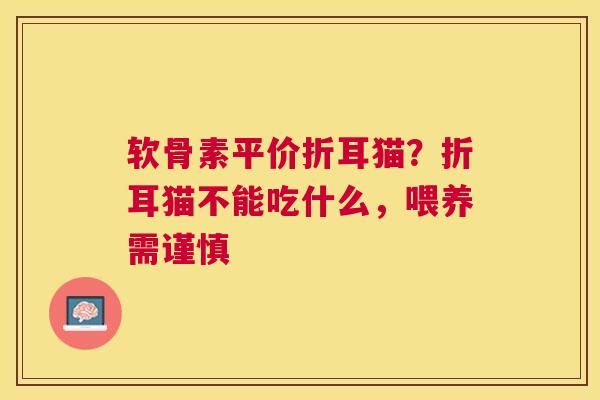 软骨素平价折耳猫？折耳猫不能吃什么，喂养需谨慎