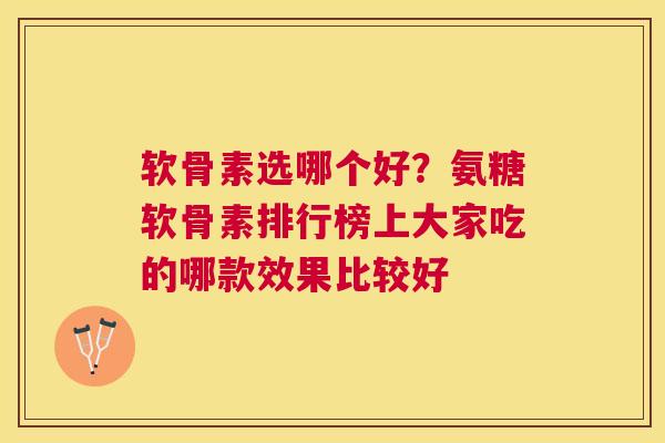 软骨素选哪个好？氨糖软骨素排行榜上大家吃的哪款效果比较好