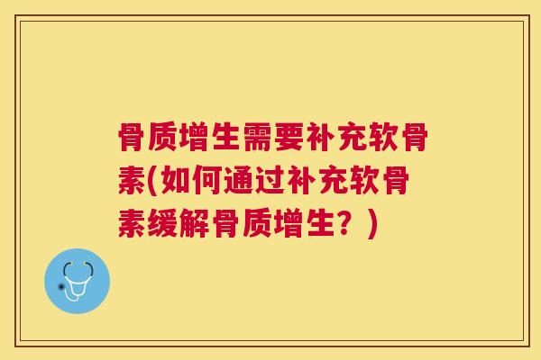 骨质增生需要补充软骨素(如何通过补充软骨素缓解骨质增生？)