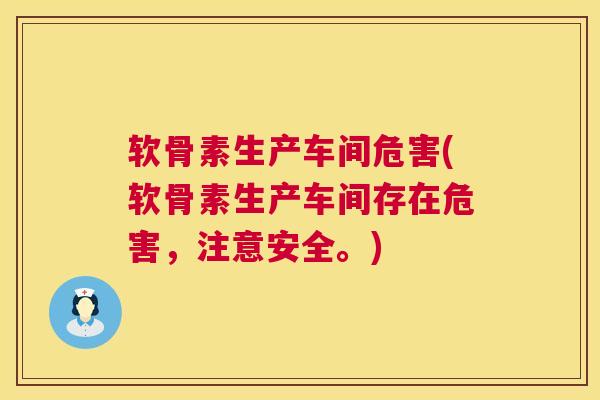 软骨素生产车间危害(软骨素生产车间存在危害，注意安全。)