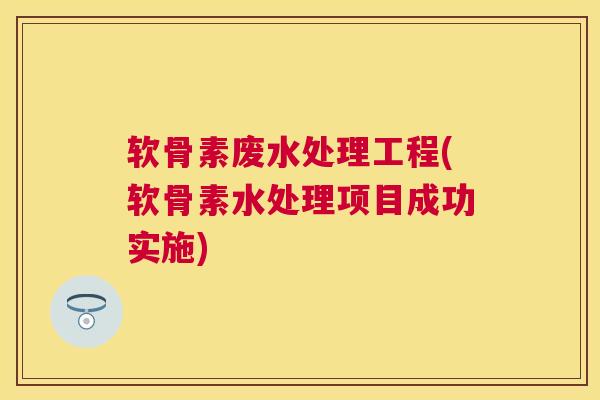 软骨素废水处理工程(软骨素水处理项目成功实施)