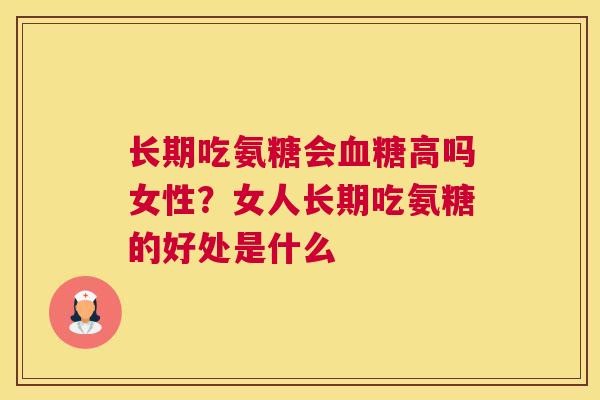 长期吃氨糖会血糖高吗女性？女人长期吃氨糖的好处是什么