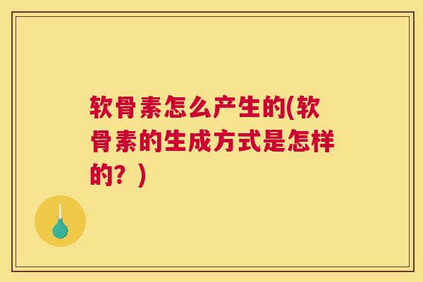 软骨素怎么产生的(软骨素的生成方式是怎样的？)