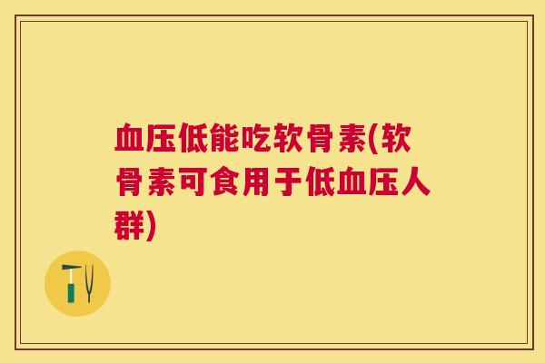 血压低能吃软骨素(软骨素可食用于低血压人群)