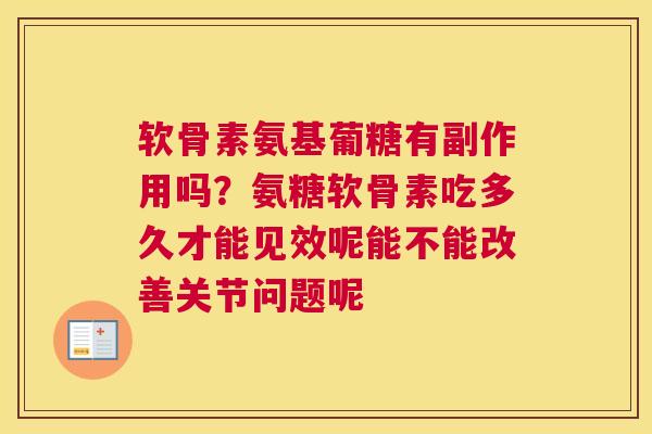软骨素氨基葡糖有副作用吗？氨糖软骨素吃多久才能见效呢能不能改善关节问题呢