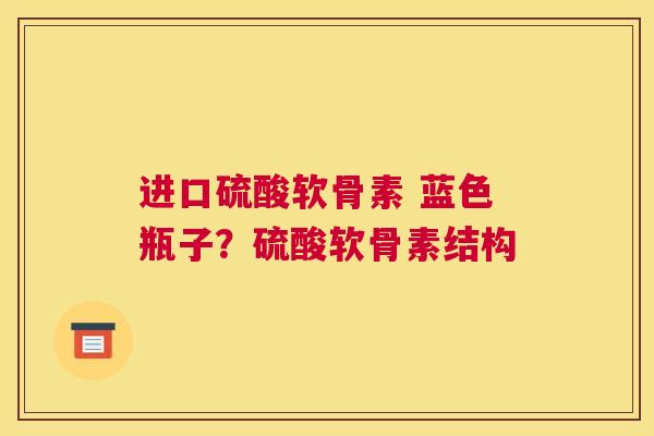 进口硫酸软骨素 蓝色瓶子？硫酸软骨素结构