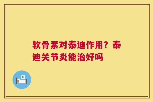 软骨素对泰迪作用？泰迪关节炎能治好吗