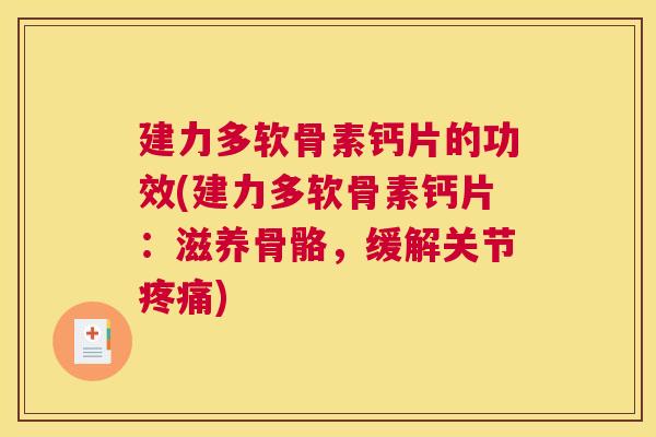 建力多软骨素钙片的功效(建力多软骨素钙片：滋养骨骼，缓解关节疼痛)