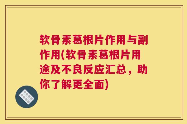 软骨素葛根片作用与副作用(软骨素葛根片用途及不良反应汇总，助你了解更全面)