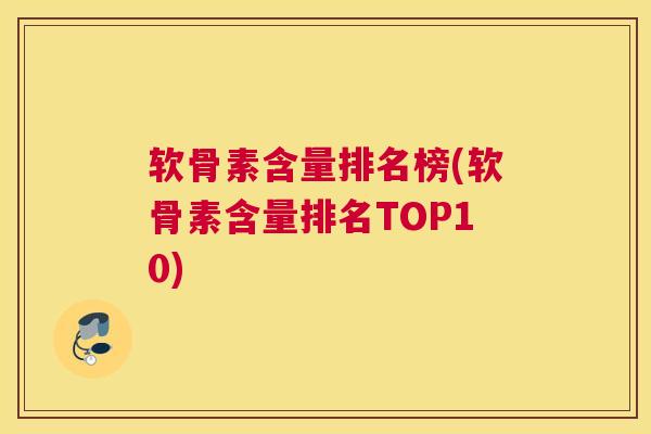 软骨素含量排名榜(软骨素含量排名TOP10)