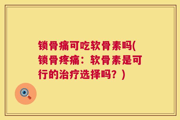 锁骨痛可吃软骨素吗(锁骨疼痛：软骨素是可行的治疗选择吗？)