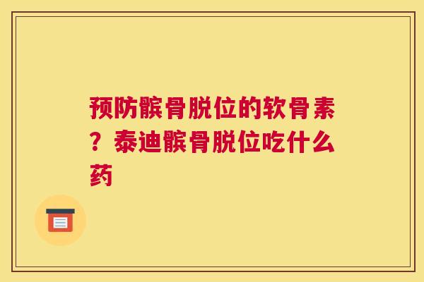 预防髌骨脱位的软骨素？泰迪髌骨脱位吃什么药