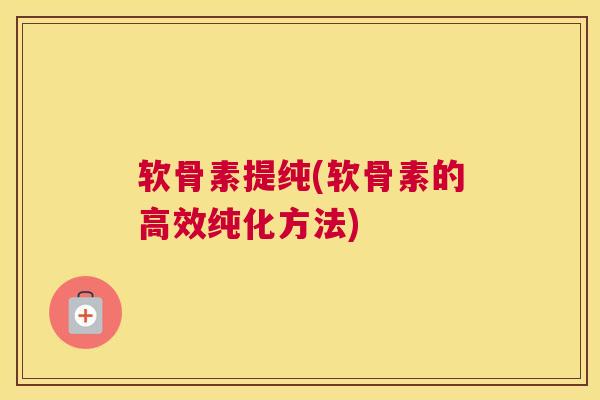 软骨素提纯(软骨素的高效纯化方法)