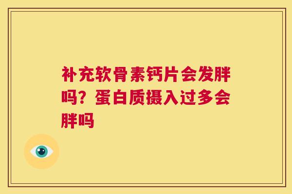 补充软骨素钙片会发胖吗？蛋白质摄入过多会胖吗