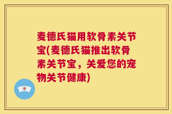 麦德氏猫用软骨素关节宝(麦德氏猫推出软骨素关节宝，关爱您的宠物关节健康)